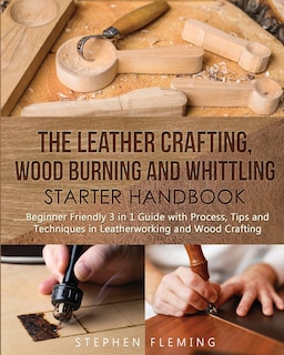 Front cover_The Leather Crafting, Wood Burning and Whittling Starter Handbook