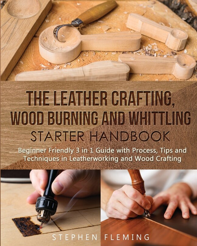 Front cover_The Leather Crafting, Wood Burning and Whittling Starter Handbook