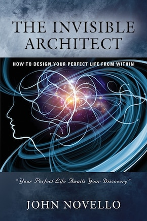 The Invisible Architect: How to Design Your Perfect Life from Within