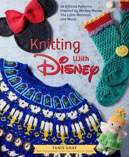 Knitting with Disney: 28 Official Patterns Inspired by Mickey Mouse, The Little Mermaid, and More! (Disney Craft Books, Knitting Books, Books for Disney Fans)