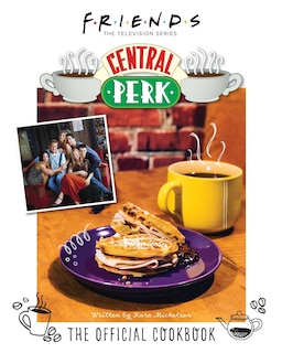 Front cover_Friends: The Official Central Perk Cookbook (classic Tv Cookbooks, 90s Tv)