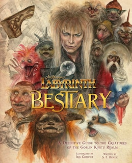 Jim Henson's Labyrinth: Bestiary: A Definitive Guide To The Creatures Of The Goblin King's Realm