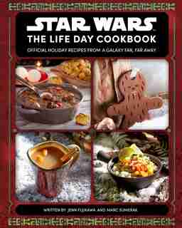 Star Wars: The Life Day Cookbook: Official Holiday Recipes From a Galaxy Far, Far Away (Star Wars Holiday Cookbook, Star Wars Christmas Gift) by Jenn Fujikawa
