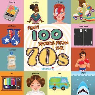 First 100 Words From The 70s (highchair U): (pop Culture Books For Kids, History Board Books For Kids, Educational Board Books)