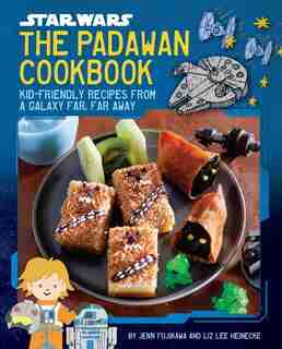 Star Wars: The Padawan Cookbook: Kid-friendly Recipes From A Galaxy Far, Far Away by Jenn Fujikawa