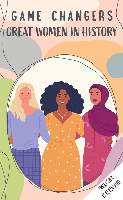 Front cover_Game Changers: Great Women In History