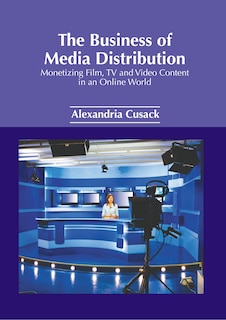 Front cover_The Business of Media Distribution: Monetizing Film, TV and Video Content in an Online World