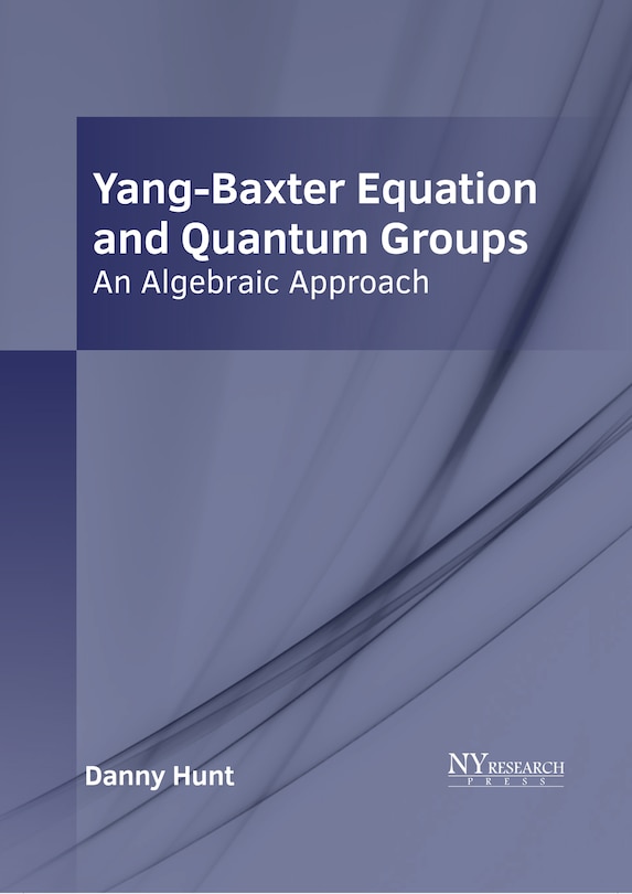 Couverture_Yang-Baxter Equation and Quantum Groups: An Algebraic Approach
