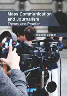 Mass Communication And Journalism: Theory And Practice by Michelle Cooper