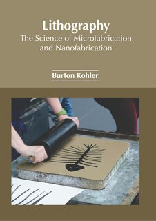 Front cover_Lithography: The Science of Microfabrication and Nanofabrication