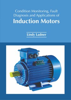 Front cover_Condition Monitoring, Fault Diagnosis and Applications of Induction Motors