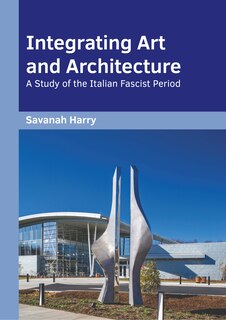 Couverture_Integrating Art and Architecture: A Study of the Italian Fascist Period