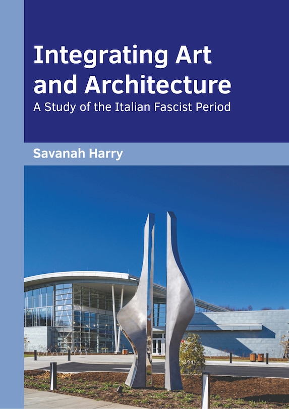 Couverture_Integrating Art and Architecture: A Study of the Italian Fascist Period
