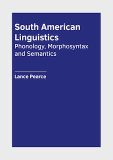 South American Linguistics: Phonology, Morphosyntax and Semantics