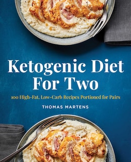 Ketogenic Diet For Two: 100 High-fat, Low-carb Recipes Portioned For Pairs