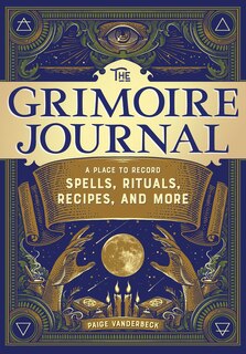 The Grimoire Journal: A Place To Record Spells, Rituals, Recipes, And More