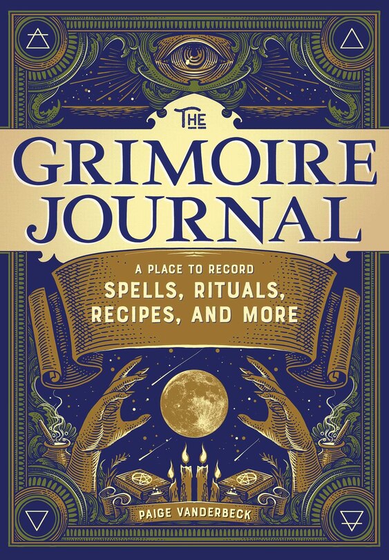 The Grimoire Journal: A Place To Record Spells, Rituals, Recipes, And More