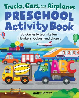 Trucks, Cars, And Airplanes Preschool Activity Book: 75 Games To Learn Letters, Numbers, Colors, And Shapes