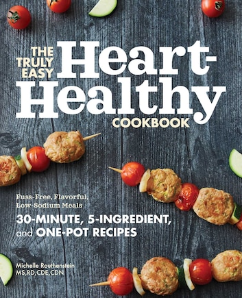 The Truly Easy Heart-healthy Cookbook: Fuss-free, Flavorful, Low-sodium Meals