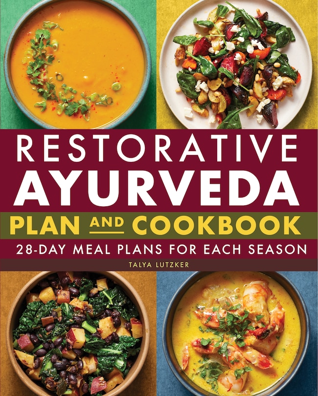 Restorative Ayurveda Plan And Cookbook: 28-day Meal Plans For Each Season