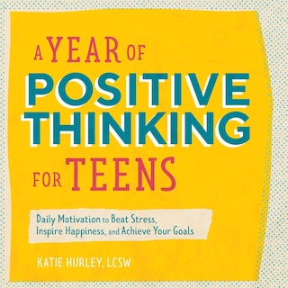 A Year of Positive Thinking for Teens: Daily Motivation to Beat Stress, Inspire Happiness, and Achieve Your Goals