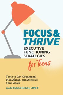 Front cover_Focus And Thrive: Executive Functioning Strategies For Teens
