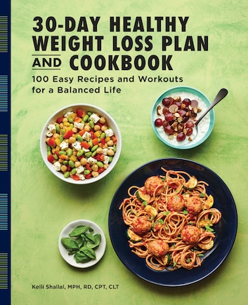 The 30-day Healthy Weight Loss Plan And Cookbook: 100 Easy Recipes And Workouts For A Balanced Life