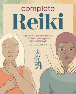 Complete Reiki: The All-in-one Reiki Manual For Deep Healing And Spiritual Growth