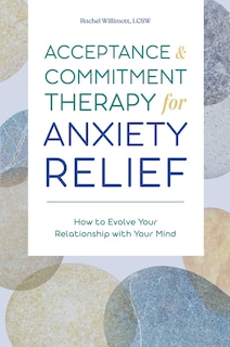 Front cover_Acceptance And Commitment Therapy For Anxiety Relief