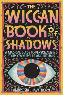 The Wiccan Book Of Shadows: A Magical Guide To Personalizing Your Own Spells And Rituals