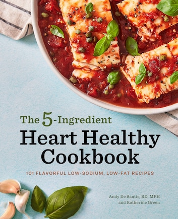 The 5-Ingredient Heart Healthy Cookbook: 101 Flavorful Low-Sodium, Low-Fat Recipes