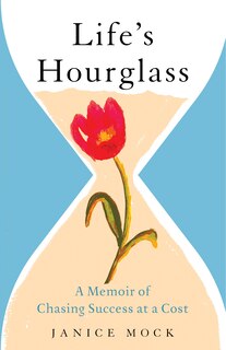 Life's Hourglass: A Memoir Of Chasing Success At A Cost