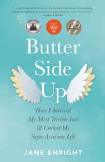 Butter-side Up: How I Survived My Most Terrible Year And Created My Super Awesome Life by Jane Enright