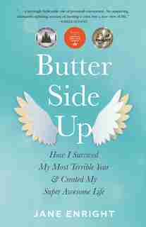 Butter-side Up: How I Survived My Most Terrible Year And Created My Super Awesome Life by Jane Enright