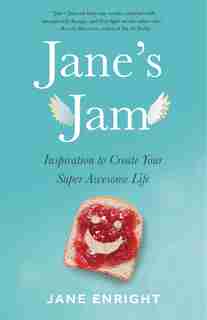 Jane's Jam: Inspiration To Create Your Super Awesome Life by Jane Enright