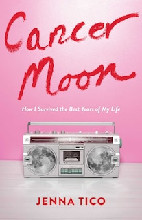 Cancer Moon: How I Survived the Best Years of My Life