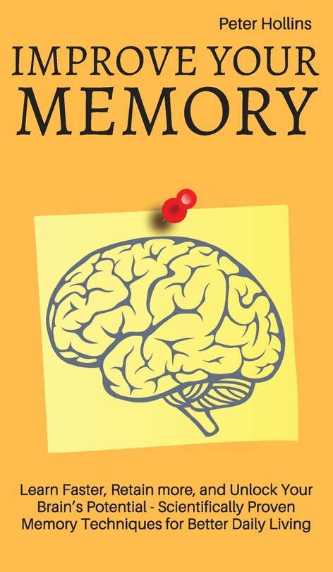 Front cover_Improve Your Memory - Learn Faster, Retain more, and Unlock Your Brain's Potential - 17 Scientifically Proven Memory Techniques for Better Daily Living