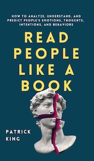 Read People Like A Book: How To Analyze, Understand, And Predict People's Emotions, Thoughts, Intentions, And Behaviors