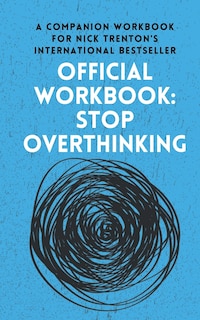 OFFICIAL WORKBOOK for STOP OVERTHINKING: A Companion Workbook for Nick Trenton's International Bestseller