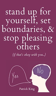 Couverture_Stand Up For Yourself, Set Boundaries, & Stop Pleasing Others (if that's okay with you?)