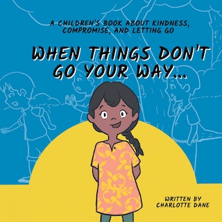 Couverture_When Things Don't Go Your Way... A Children's Book About Kindness, Compromise, and Letting Go