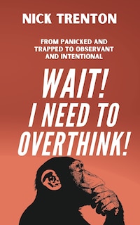 Couverture_Wait! I Need to Overthink! From Panicked and Trapped to Observant and Intentional