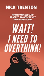 Couverture_Wait! I Need to Overthink! From Panicked and Trapped to Observant and Intentional
