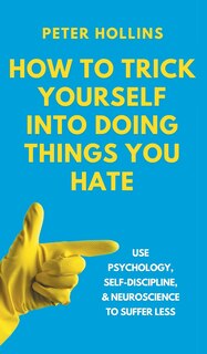 Front cover_How to Trick Yourself Into Doing Things You Hate