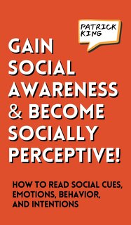 Couverture_Gain Social Awareness and Become Socially Perceptive! How to Read Social Cues, Emotions, Behavior, and Intentions