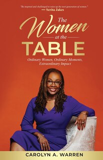 The Women At The Table: Ordinary Women, Ordinary Moments, Extraordinary Impact