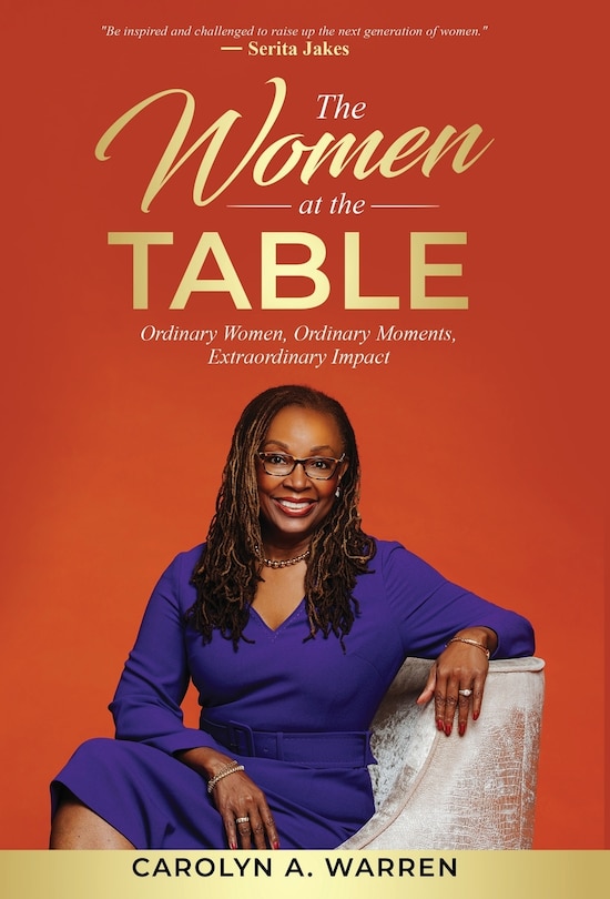 The Women At The Table: Ordinary Women, Ordinary Moments, Extraordinary Impact