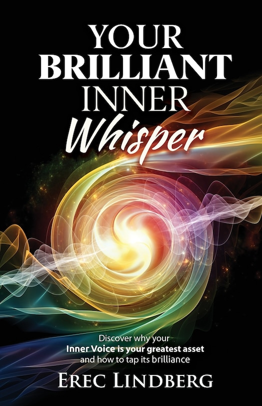 Your Brilliant Inner Whisper: Discover Why Your Inner Voice Is Your Greatest Asset And How To Tap Its Brilliance