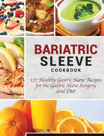 Bariatric Sleeve Cookbook: 177 Healthy Gastric Sleeve Recipes For The Gastric Sleeve Surgery And Diet