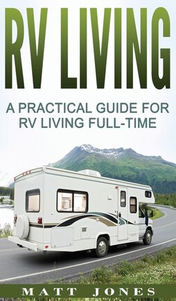 Rv Living: A Practical Guide For Rv Living Full-time